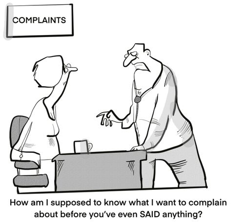 "How am I supposed to know what I want to complain about before you've even said anything?"