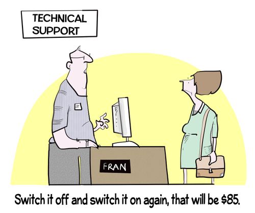 "Switch it off and switch it on again, that will be $85."