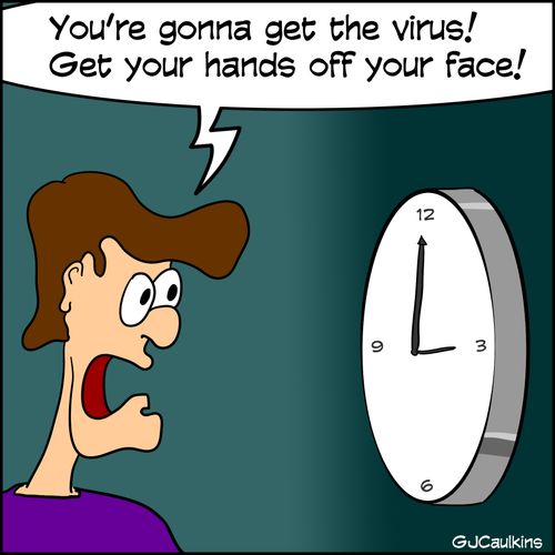 "You're gonna get the virus! Get your hands off your face!"