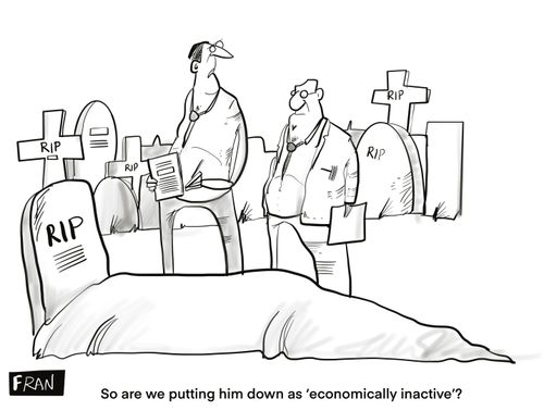 "So are we putting him down as economically inactive?"