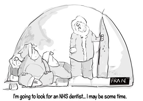 "I'm going to look for an NHS dentist. . . I may be some time."