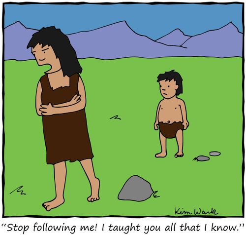 "Stop following me! I taught you all that I know."