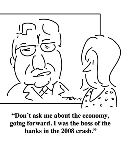 "Don't ask me about the economy, going forward. I was the boss of the banks in the 2008 crash."