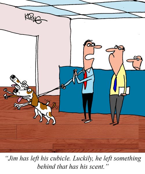 "Jim has left his cubicle. Luckily, he left something behind that has his scent." 