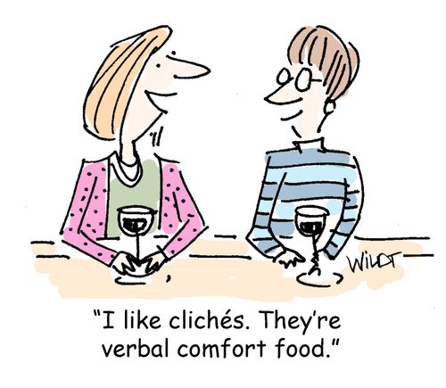 "I like clichés. They're verbal comfort food."