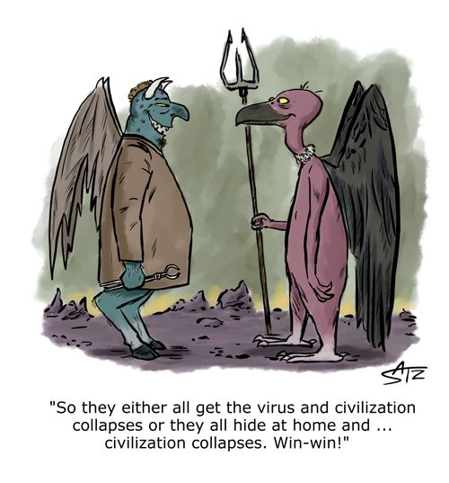 "So they either all get the virus and civilization collapses or they all hide at home and. . . civilization collapses. Win-win!"