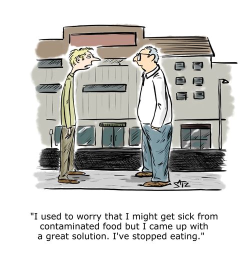 "I used to worry that I might get sick from contaminated food but I came up with a great solution. I've stopped eating."
