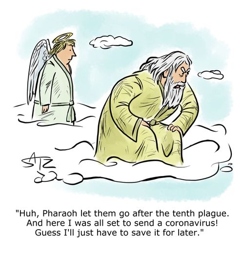 "Huh, Pharaoh let them go after the tenth plague. And here I was all set to send a coronavirus! Guess I'll just have to save it for later."