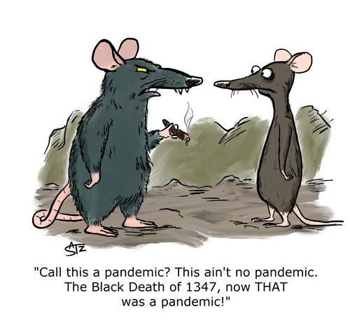 "Call this a pandemic? This ain't no pandemic. The Black Death of 1347, now THAT was a pandemic!"