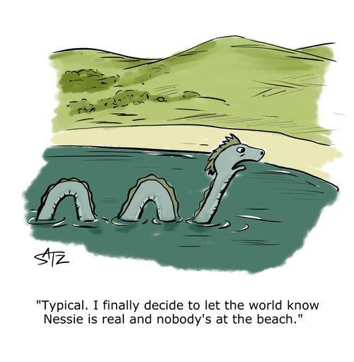 "Typical. I finally decide to let the world know Nessie is real and nobody's at the beach."