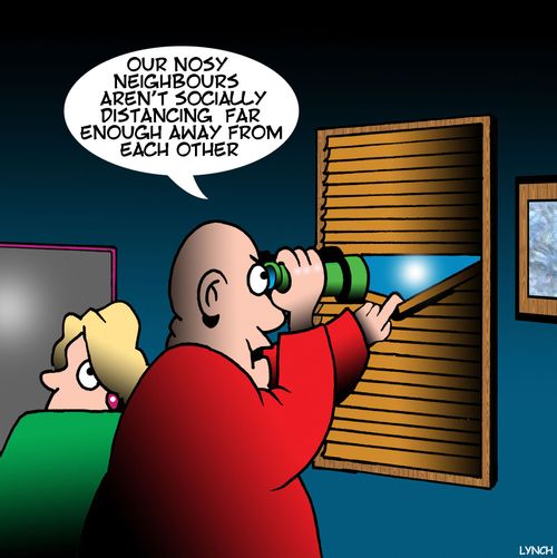 "Our nosy neighbours aren't socially distancing far enough away from each other."