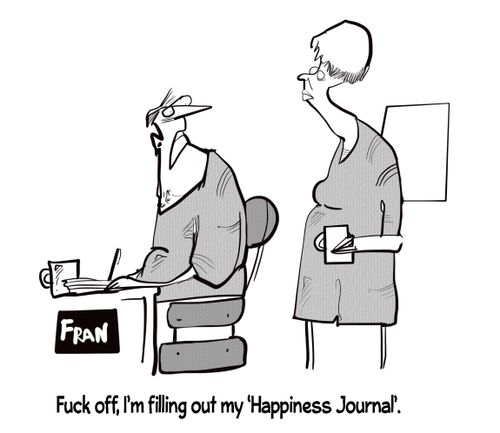 "F**k off I'm filling out my 'happiness journal.'"