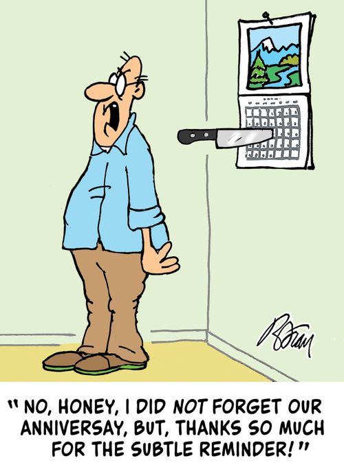"No, Honey, I did not forget our anniversary, but, thanks so much for the subtle reminder!"