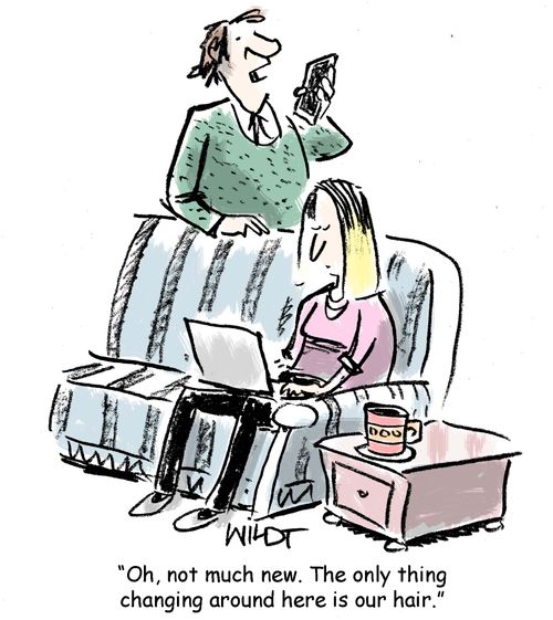 "Oh, not much new. The thing changing around here is our hair."