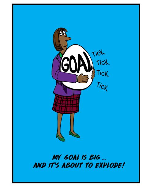 My goal is big. . . and it's about to explode!