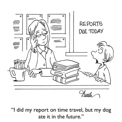 "I did my report on time travel, but my dog ate my homework in the future."