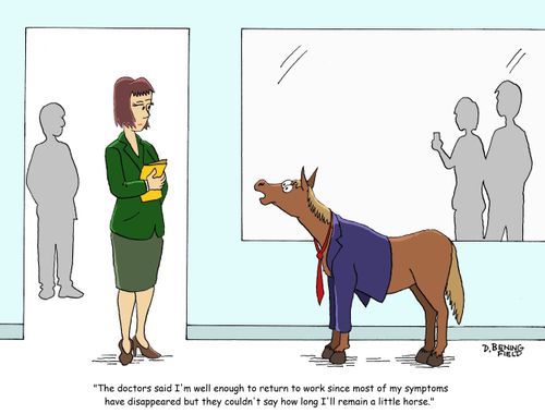 "The doctors said I'm well enough to return to work since most of my symptoms have disappeared but they couldn't say how long I'll remain a little horse."