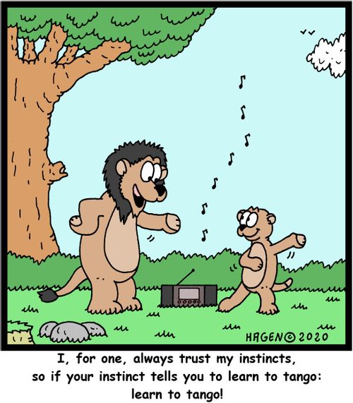 "I, for one, always trust my instincts, so if your instinct tells you to learn to tango: learn to tango!"