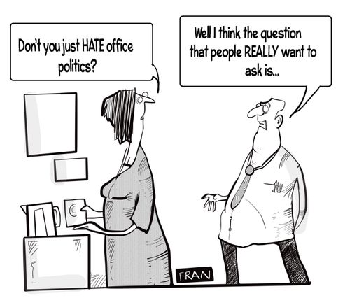 "Don't you just hate office politics?" 