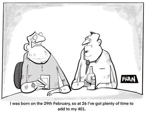"I was born on the 29th of February, so at 26 I've got plenty of time to add to my 401."