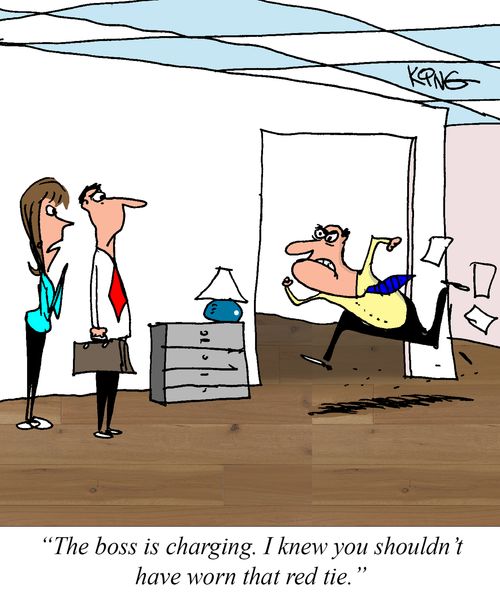 "The boss is charging. I knew you shouldn't have worn that red tie."
