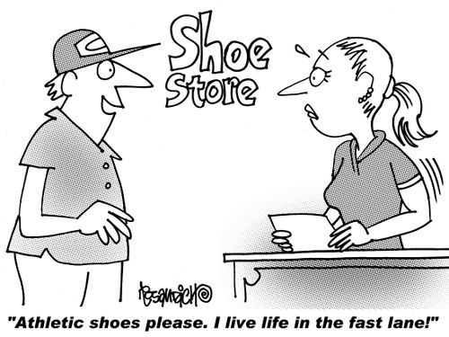 "Athletic shoes please. I live life in the fast lane!"