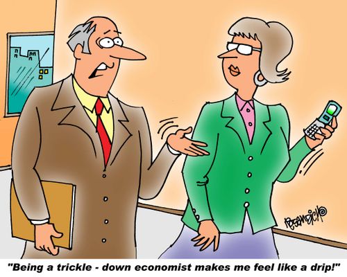 "Being a trickle-down economist makes me feel like a drip!"