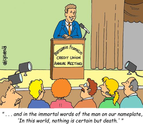 ". . . and in the immortal words of the man on our nameplate, 'In this world, nothing is certain but death.'"