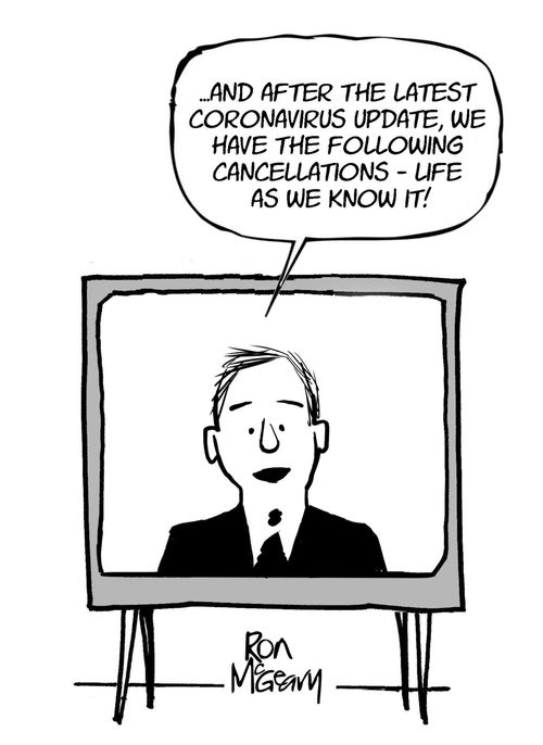 ". . . And after the latest coronavirus update, we have the following cancellations - life as we know it!"
