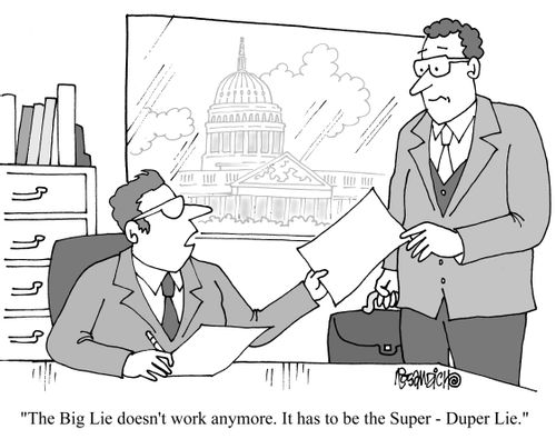 "The Big Lie doesn't work anymore. It has to be the Super-Duper Lie."