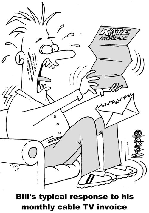 Bill's typical response to his monthly cable TV invoice.