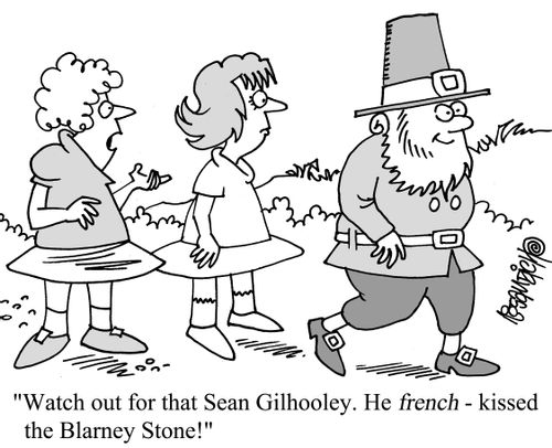 "Watch out for that Sean Gilhooley. He French-Kissed the Blarney Stone!"