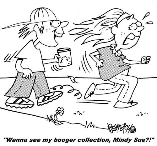 "Wanna see my booger collection, Mindy Sue?!"