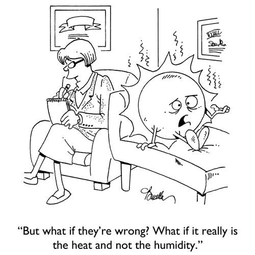 "But what if they're wrong? What if it really is the heat and not the humidity?"