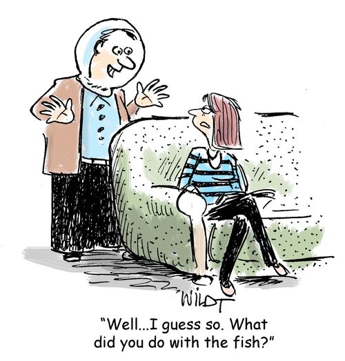 "Well...I guess so. What did you do with the fish?"