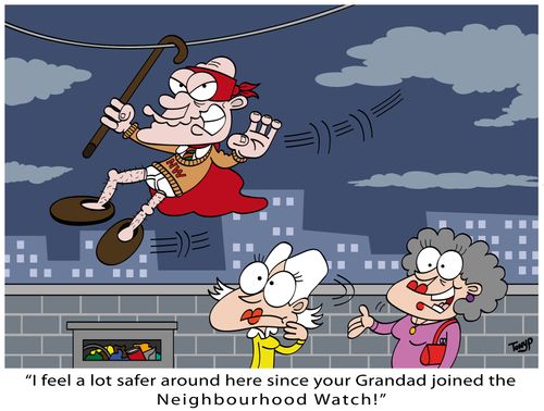 "I feel a lot safer around here since your Grandad joined the Neighbourhood Watch!"