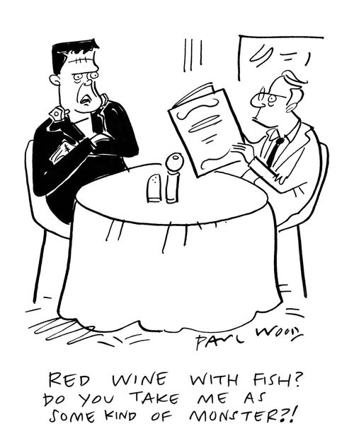 "Red wine with fish? Do you take me as some kind of a monster?!"
