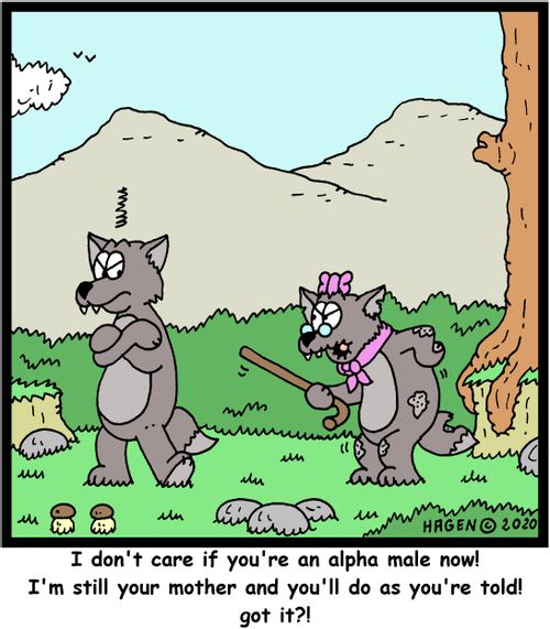 "I don't care if you're an alpha male now! I'm still your mother and you'll do as you're told! Got it?!"