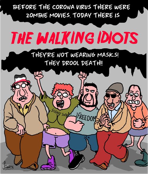 Before the corona virus there were zombie movies today there is The Walking Idiots...they're not wearing masks! They drool death!!