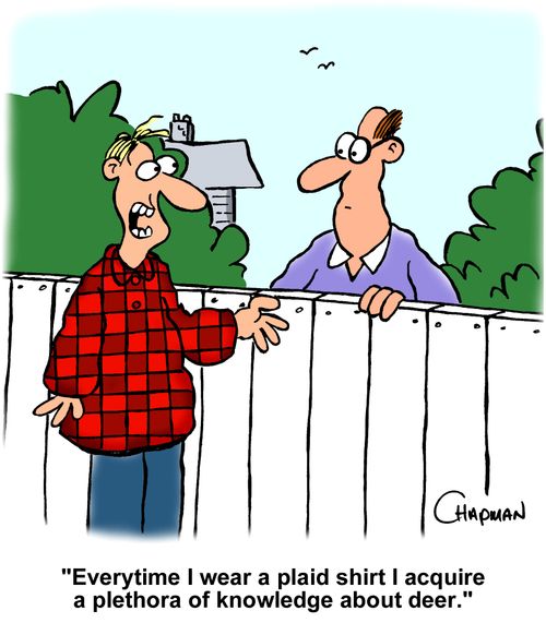 "Everytime I wear a plaid shirt I acquire a plethora of knowledge about deer."