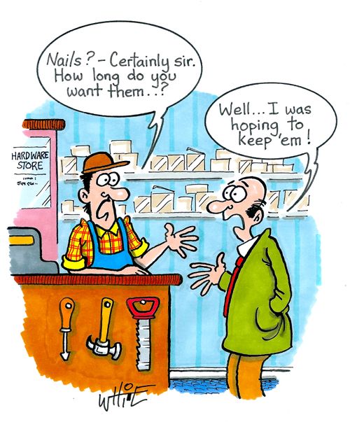 "Nails? - Certainly sir. How long do you want them. . . ?"