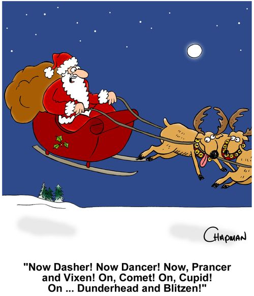 "Now Dasher! Now Dancer! Now, Prancer and Vixen! On, Comet! On, Cupid! On ... Dunderhead and Blitzen!"