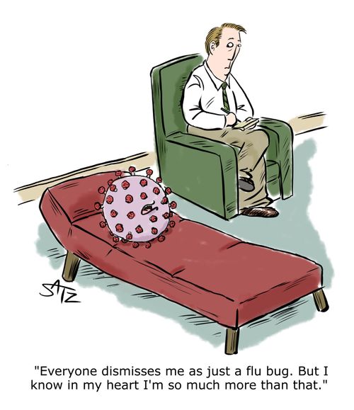 "Everyone dismisses me as just a flu bug. But I know in my heart I'm so much more than that."