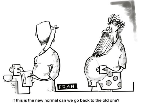 "If this is the new normal can we go back to the old one?"