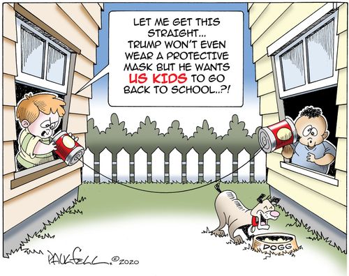 "Let me get this straight. . . Trump won't even wear a protective mask but he wants us kids to go back to school. . . ?!"