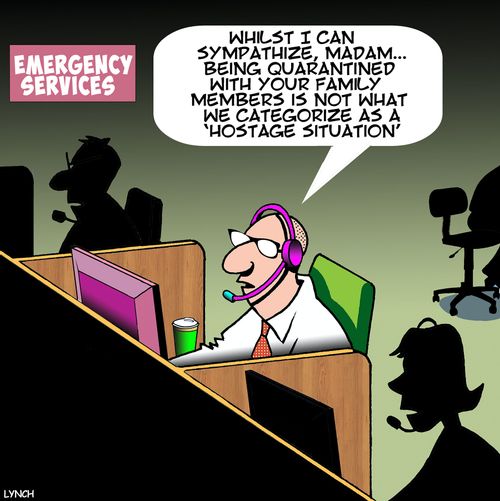 "Whilst I can sympathize, madam. . . being quarantined with your family members is not what we categorize as a 'Hostage Situation'."