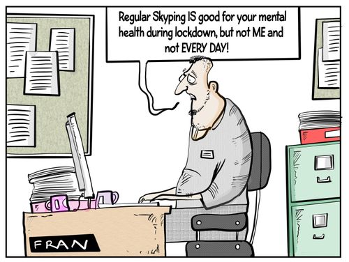 "Regular Skyping IS good for your mental health during lockdown, but not ME and not EVERY DAY!"