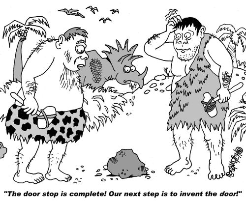"The door stop is complete! Our next step is to invent the door!"
