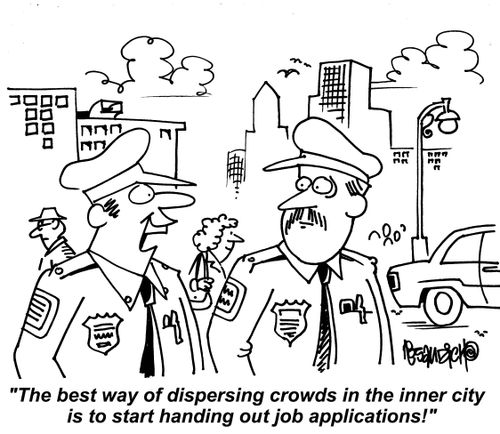 "The best way of dispersing crowds in the inner city is to start handing out job applications!"