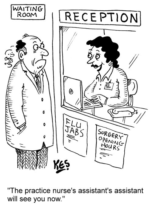 "The practice nurse's assistant's assistant will see you now."